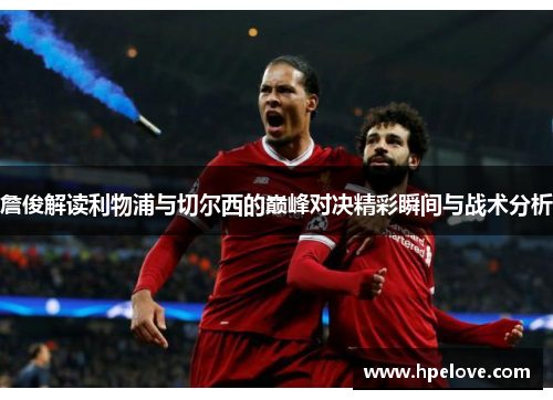 詹俊解读利物浦与切尔西的巅峰对决精彩瞬间与战术分析